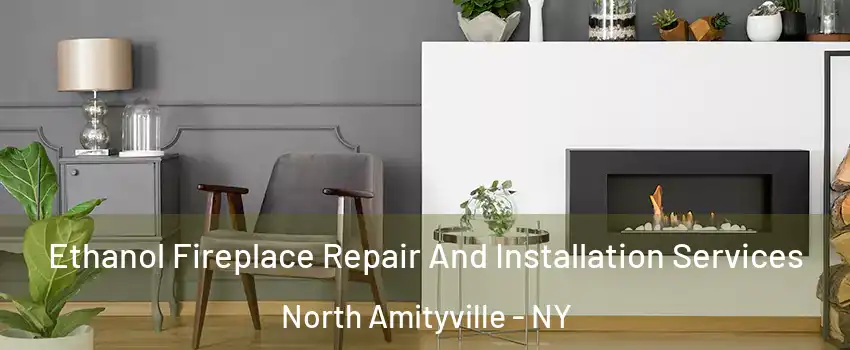  Ethanol Fireplace Repair And Installation Services North Amityville - NY
