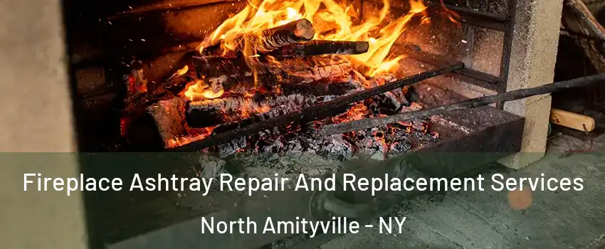  Fireplace Ashtray Repair And Replacement Services North Amityville - NY