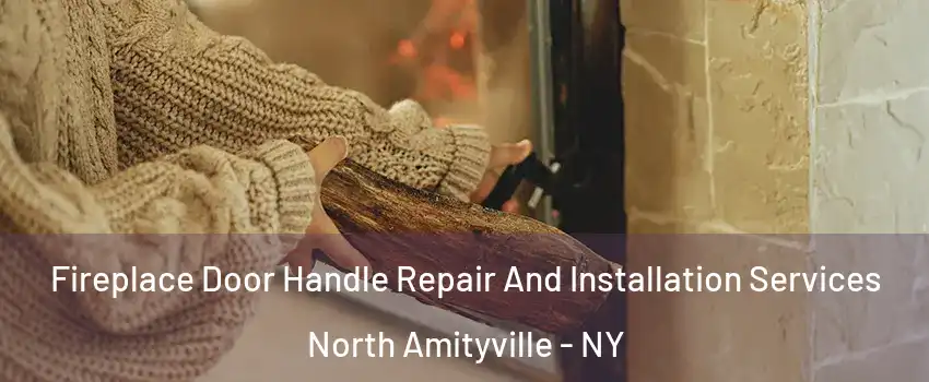  Fireplace Door Handle Repair And Installation Services North Amityville - NY