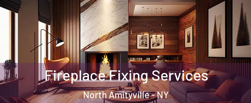  Fireplace Fixing Services North Amityville - NY