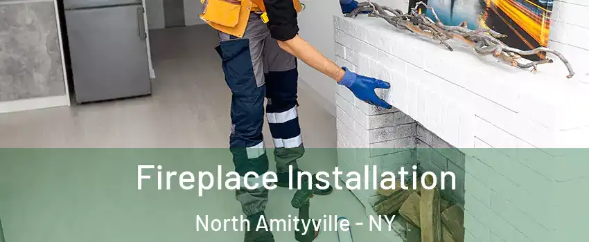  Fireplace Installation North Amityville - NY