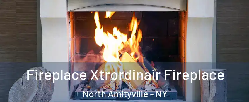  Fireplace Xtrordinair Fireplace North Amityville - NY