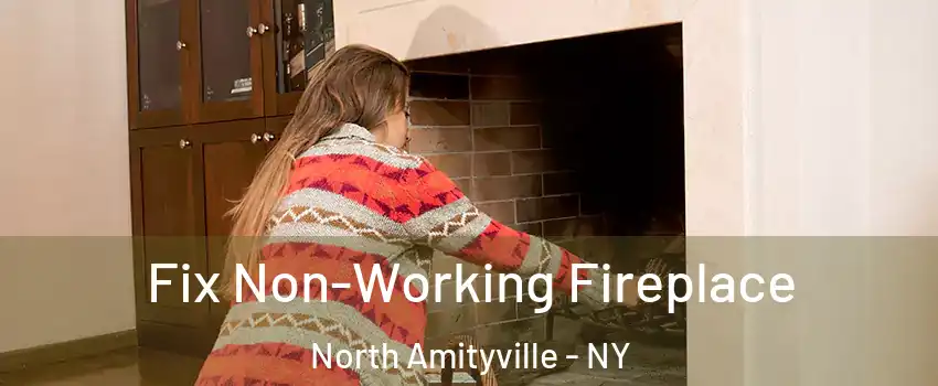  Fix Non-Working Fireplace North Amityville - NY