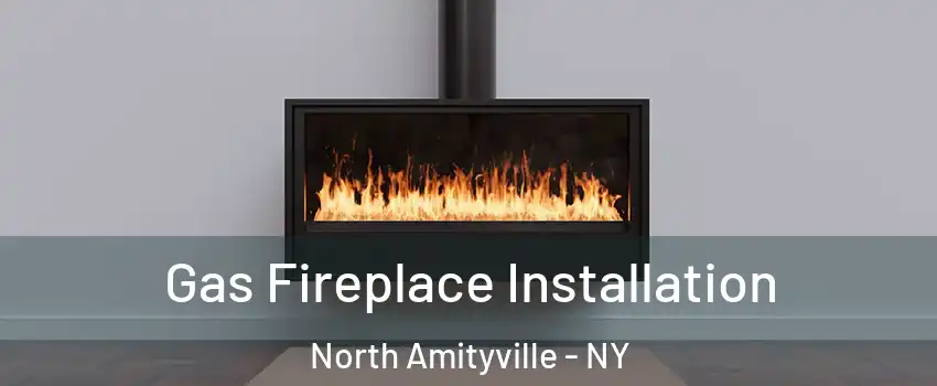  Gas Fireplace Installation North Amityville - NY