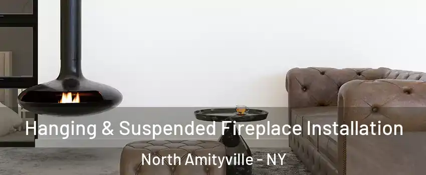  Hanging & Suspended Fireplace Installation North Amityville - NY