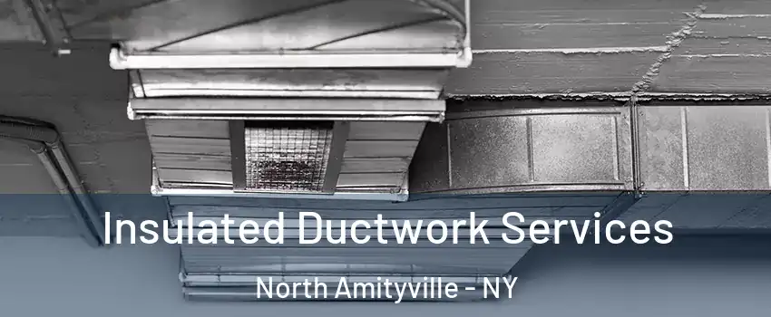  Insulated Ductwork Services North Amityville - NY