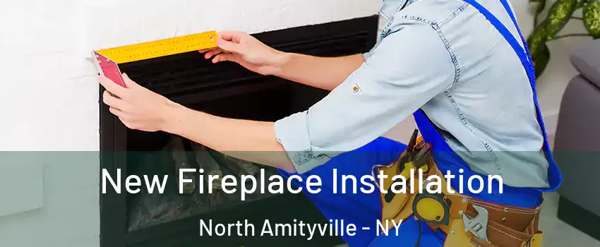  New Fireplace Installation North Amityville - NY