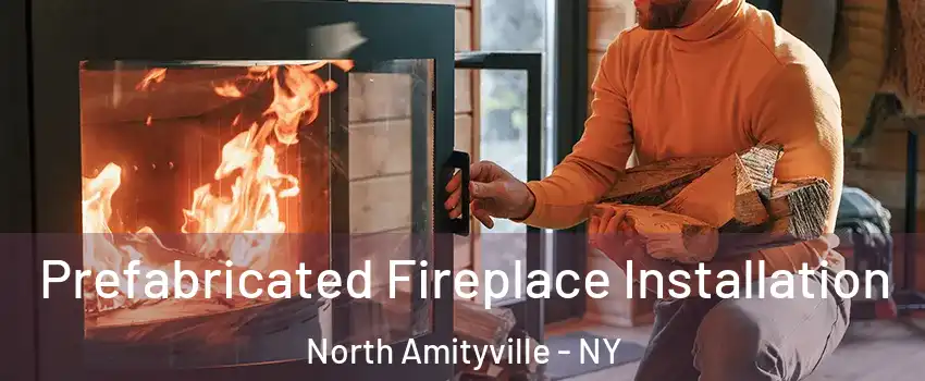  Prefabricated Fireplace Installation North Amityville - NY