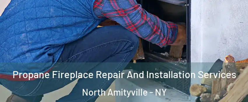  Propane Fireplace Repair And Installation Services North Amityville - NY