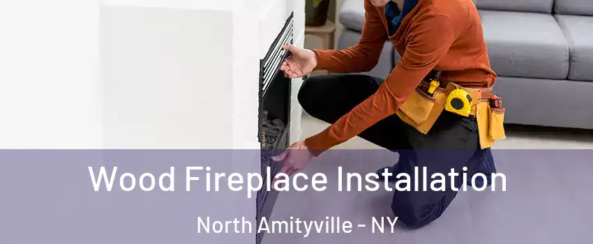 Wood Fireplace Installation North Amityville - NY