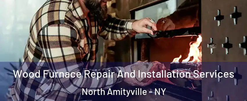  Wood Furnace Repair And Installation Services North Amityville - NY